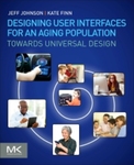 Designing User Interfaces for an Aging Population: Towards Universal Design by Jeff Johnson and Kate Finn