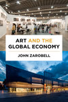 Art and the Global Economy by John Zarobell