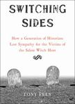 Switching Sides: How a Generation of Historians Lost Sympathy for the Victims of the Salem Witch Hunt by Tony Fels