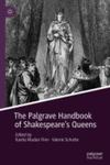 The Palgrave Handbook of Shakespeare's Queens by Carolyn E. Brown, Kavita Mudan Finn, and Valerie Schutte