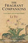 The Fragrant Companions: A Play About Love Between Women by Yu Li, Stephen J. Roddy, and Ying Wang