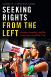 Seeking rights from the left : gender, sexuality, and the Latin American pink tide by Elisabeth Jay Friedman