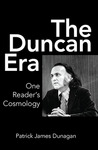 The Duncan Era: One Reader's Cosmology by Patrick James Dunagan