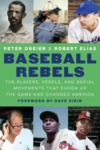 Baseball Rebels: the players, people, and social movements that shook up the game and changed America by Peter Dreier, Robert Elias, and Dave Zirin