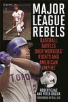 Major league rebels : baseball battles over workers' rights and American empire by Robert Elias and Peter Dreier