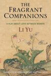The Fragrant Companions: A Play About Love Between Women by Yu Li, Stephen Roddy, and Ying Wang