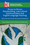 Person to Person Peacebuilding, Intercultural Communication and English Language Teaching : Voices from the Virtual Intercultural Borderlands by Amy Jo Minett, Sarah E. Dietrich, and Didem Ekici
