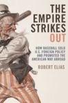 The empire strikes out : how baseball sold U.S. foreign policy and promoted the American way abroad