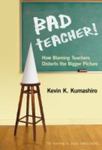 Bad Teacher: How Blaming Teachers Distorts the Bigger Picture by Kevin K. Kumashiro