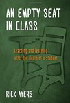 An Empty Seat in Class: Teaching and Learning After the Death of A Student by Rick Ayers